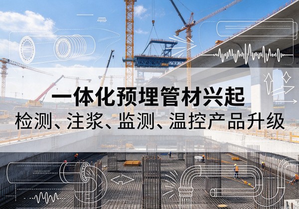 和县一体化管材产品兴起，声测注浆一体管、多功能预埋管应用增多